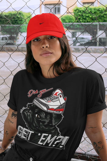Jordan 3 Fire Red Sneaker Match Tees Pug Get Em Sneaker Tees Jordan 3 Fire Red Sneaker Release Tees Unisex Shirts