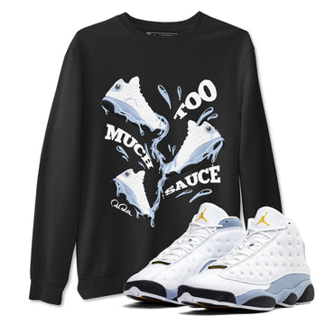 Air Jordan 13 Blue Grey shirt to match jordans Too Much Sauce sneaker tees AJ13 Blue Grey SNRT Sneaker Release Tees unisex cotton Black 1 crew neck shirt