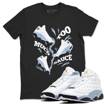 Air Jordan 13 Blue Grey shirt to match jordans Too Much Sauce sneaker tees AJ13 Blue Grey SNRT Sneaker Release Tees unisex cotton Black 1 crew neck shirt