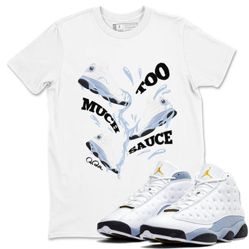 Air Jordan 13 Blue Grey shirt to match jordans Too Much Sauce sneaker tees AJ13 Blue Grey SNRT Sneaker Release Tees unisex cotton White 1 crew neck shirt