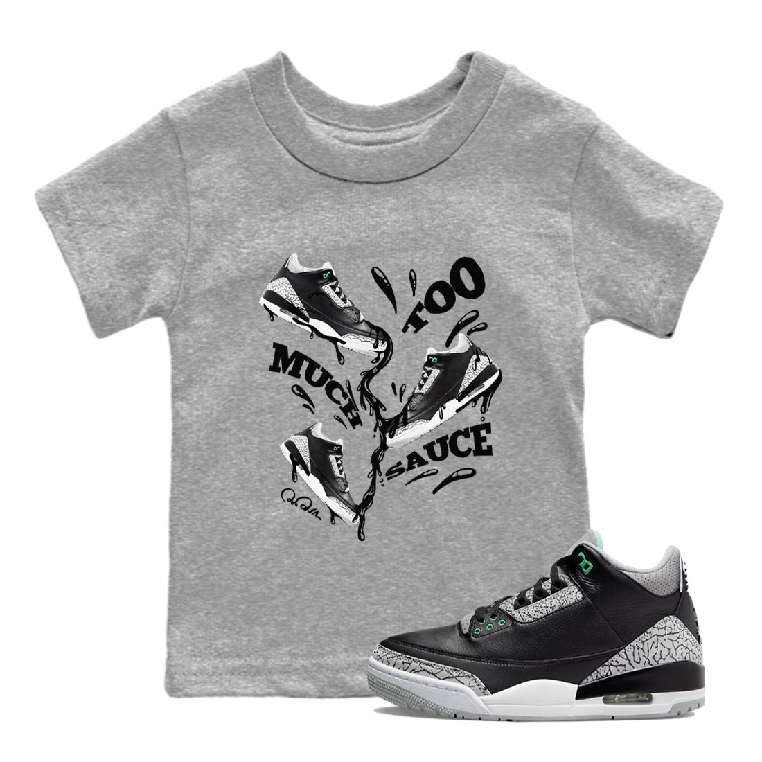 Air Jordan 3 Green Glow | Too Much Sauce Baby Shirt | SNRT Sneaker Tees ...