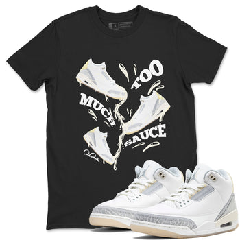 3s Ivory shirt to match jordans Too Much Sauce sneaker tees Air Jordan 3 Ivory SNRT Sneaker Release Tees unisex cotton Black 1 crew neck shirt