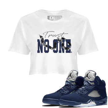 Air Jordan 5 Retro Midnight Navy shirt to match jordans Trust No One sneaker tees Air Jordan 5 Midnight Navy SNRT Sneaker Release Tees White 1 Crop T-Shirt