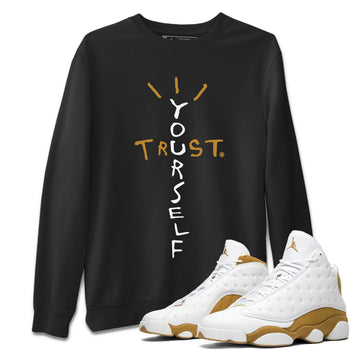 Air Jordan 13 Retro Wheat shirt to match jordans Trust Yourself sneaker tees Air Jordan 13 Wheat SNRT Sneaker Release Tees Unisex Black 1 T-Shirt