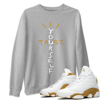 Air Jordan 13 Retro Wheat shirt to match jordans Trust Yourself sneaker tees Air Jordan 13 Wheat SNRT Sneaker Release Tees Unisex Heather Grey 1 T-Shirt