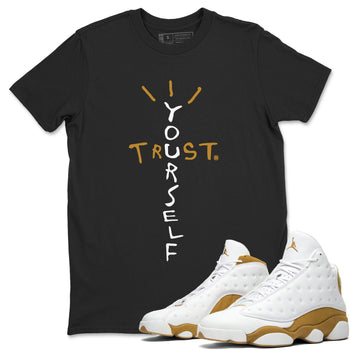 Air Jordan 13 Retro Wheat shirt to match jordans Trust Yourself sneaker tees Air Jordan 13 Wheat SNRT Sneaker Release Tees Unisex Black 1 T-Shirt