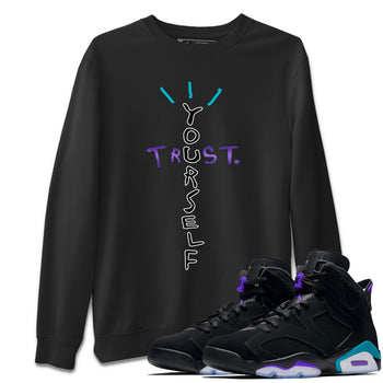 Air Jordan 6 Aqua Sneaker Match Tees Trust Yourself Sneaker Tees AJ6 Aqua Sneaker Release T-Shirt Unisex Shirts Black 1