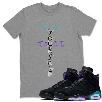 Air Jordan 6 Aqua Sneaker Match Tees Trust Yourself Sneaker Tees AJ6 Aqua Sneaker Release T-Shirt Unisex Shirts Heather Grey 1