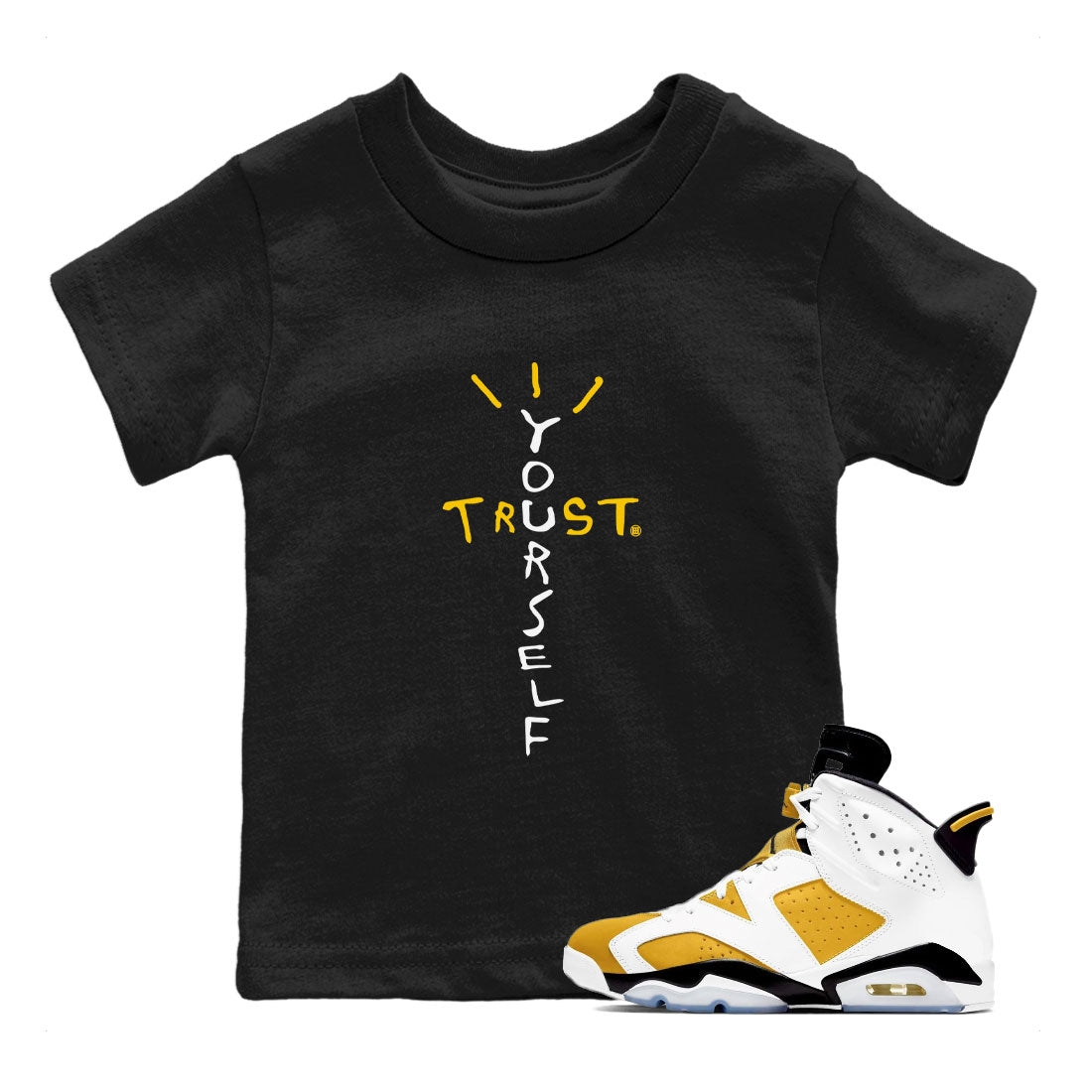 Air Jordan 6 Yellow Ochre shirt to match jordans Trust Yourself sneaker tees 6s Yellow Ochre SNRT Sneaker Tees Casual Crew Neck T-Shirt Baby Toddler Black 1 T-Shirt