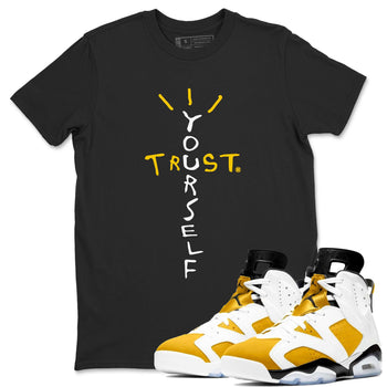 Air Jordan 6 Yellow Ochre shirt to match jordans Trust Yourself sneaker tees 6s Yellow Ochre SNRT Sneaker Tees Casual Crew Neck T-Shirt Unisex Black 1 T-Shirt