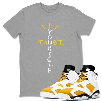 Air Jordan 6 Yellow Ochre shirt to match jordans Trust Yourself sneaker tees 6s Yellow Ochre SNRT Sneaker Tees Casual Crew Neck T-Shirt Unisex Heather Grey 1 T-Shirt