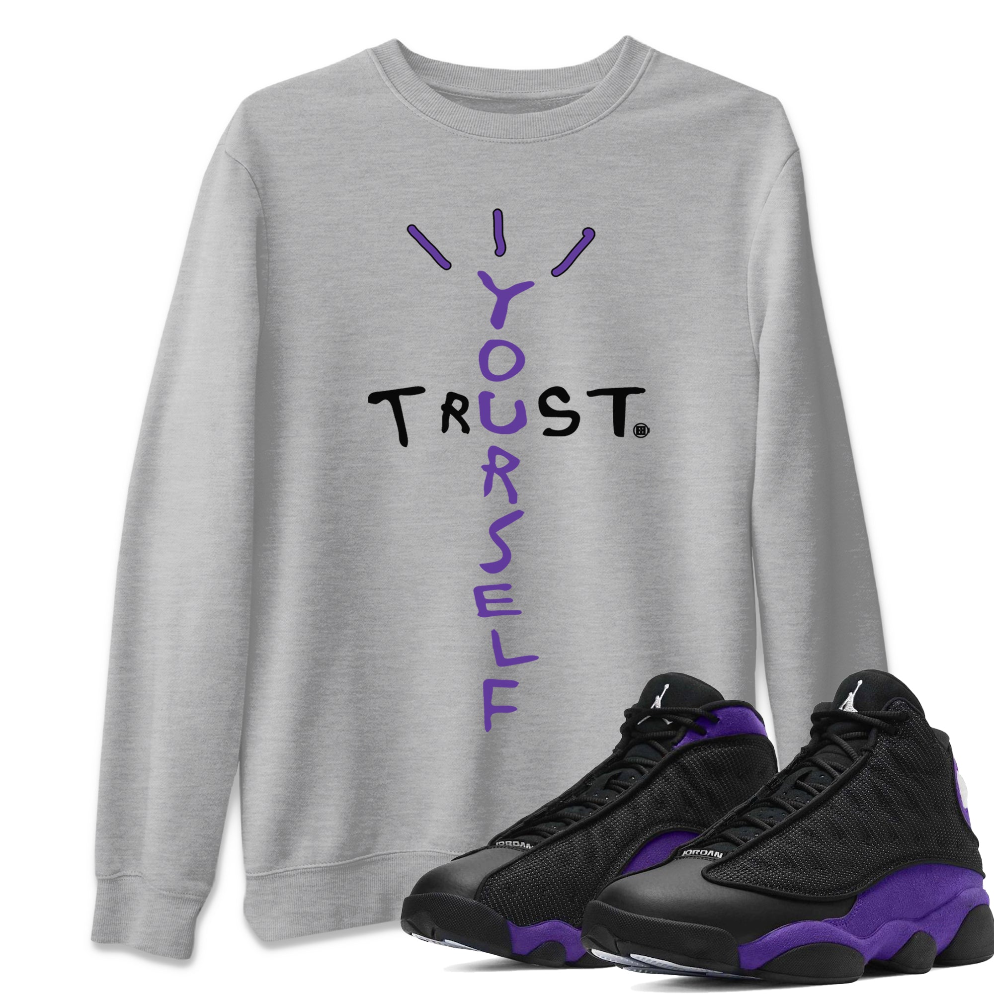 Jordan 13 Court Purple Sneaker Match Tees Trust Yourself Sneaker Tees Jordan 13 Court Purple Sneaker Release Tees Unisex Shirts