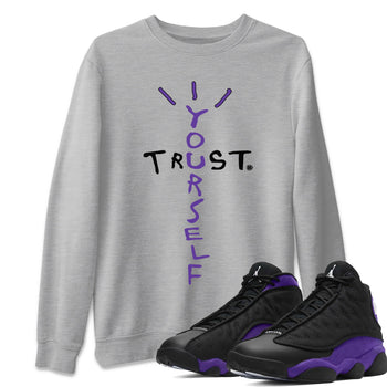 Jordan 13 Court Purple Sneaker Match Tees Trust Yourself Sneaker Tees Jordan 13 Court Purple Sneaker Release Tees Unisex Shirts