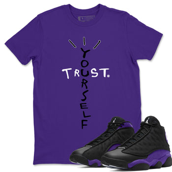 Jordan 13 Court Purple Sneaker Match Tees Trust Yourself Sneaker Tees Jordan 13 Court Purple Sneaker Release Tees Unisex Shirts