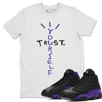 Jordan 13 Court Purple Sneaker Match Tees Trust Yourself Sneaker Tees Jordan 13 Court Purple Sneaker Release Tees Unisex Shirts