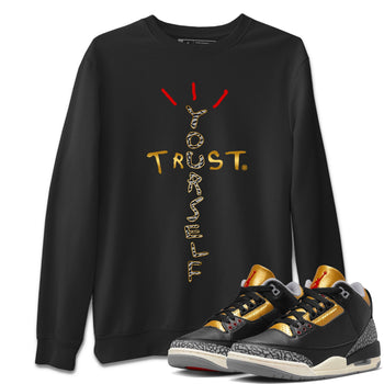 Jordan 3 Black Gold Sneaker Match Tees Trust Yourself Sneaker Tees Jordan 3 Black Gold Sneaker Release Tees Unisex Shirts