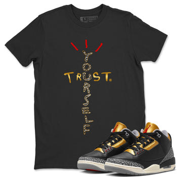 Jordan 3 Black Gold Sneaker Match Tees Trust Yourself Sneaker Tees Jordan 3 Black Gold Sneaker Release Tees Unisex Shirts