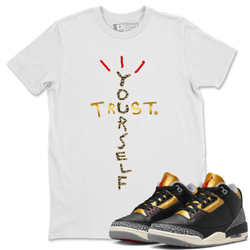Jordan 3 Black Gold Sneaker Match Tees Trust Yourself Sneaker Tees Jordan 3 Black Gold Sneaker Release Tees Unisex Shirts