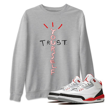 Jordan 3 Fire Red Sneaker Match Tees Trust Yourself Sneaker Tees Jordan 3 Fire Red Sneaker Release Tees Unisex Shirts
