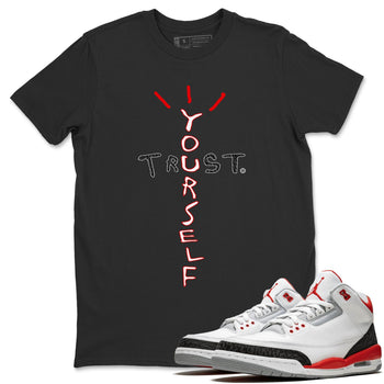 Jordan 3 Fire Red Sneaker Match Tees Trust Yourself Sneaker Tees Jordan 3 Fire Red Sneaker Release Tees Unisex Shirts