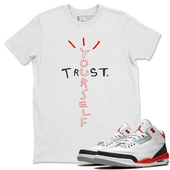 Jordan 3 Fire Red Sneaker Match Tees Trust Yourself Sneaker Tees Jordan 3 Fire Red Sneaker Release Tees Unisex Shirts